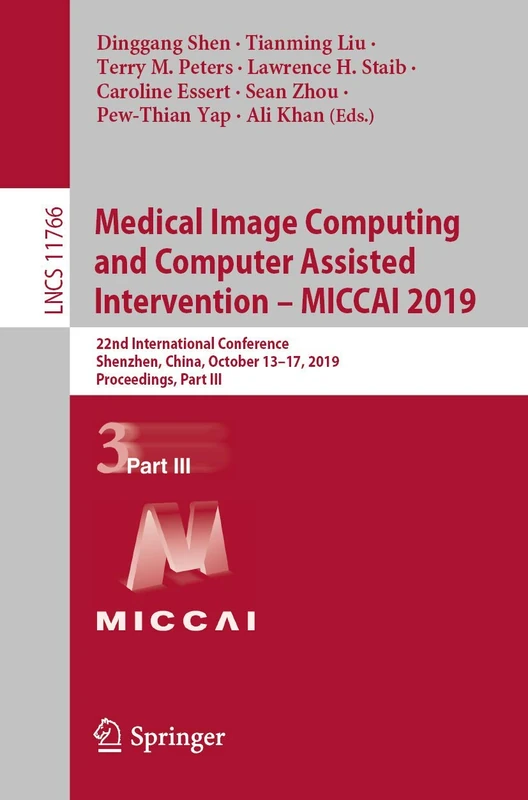 Medical Image Computing and Computer Assisted Intervention – MICCAI 2019: 22nd International Conference, Shenzhen, China, October 13–17, 2019, ... (Lecture Notes in Computer Science, 11766)