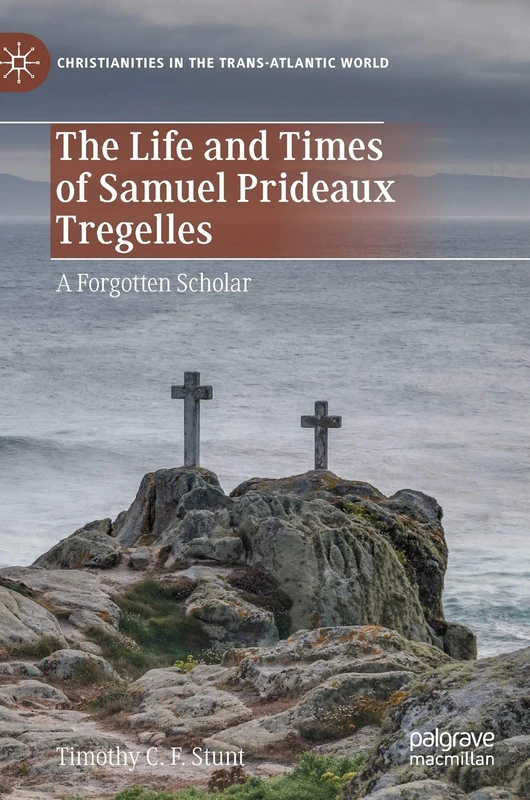 The Life and Times of Samuel Prideaux Tregelles: A Forgotten Scholar (Christianities in the Trans-Atlantic World) - Image 1