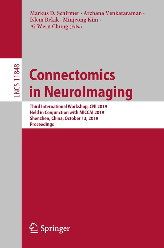 Connectomics in NeuroImaging: Third International Workshop, CNI 2019, Held in Conjunction with MICCAI 2019, Shenzhen, China, October 13, 2019, ... (Lecture Notes in Computer Science, 11848)