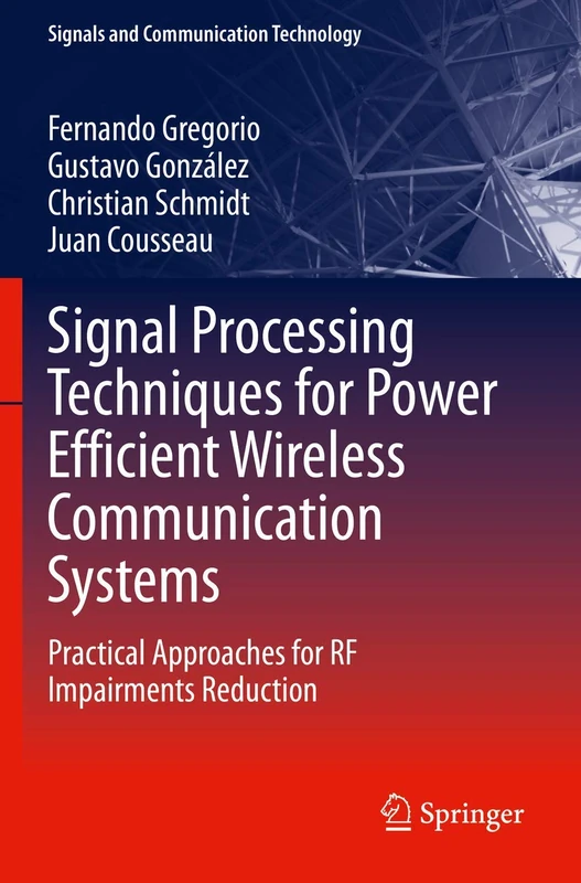 Signal Processing Techniques for Power Efficient Wireless Communication Systems: Practical Approaches for RF Impairments Reduction (Signals and Communication Technology)