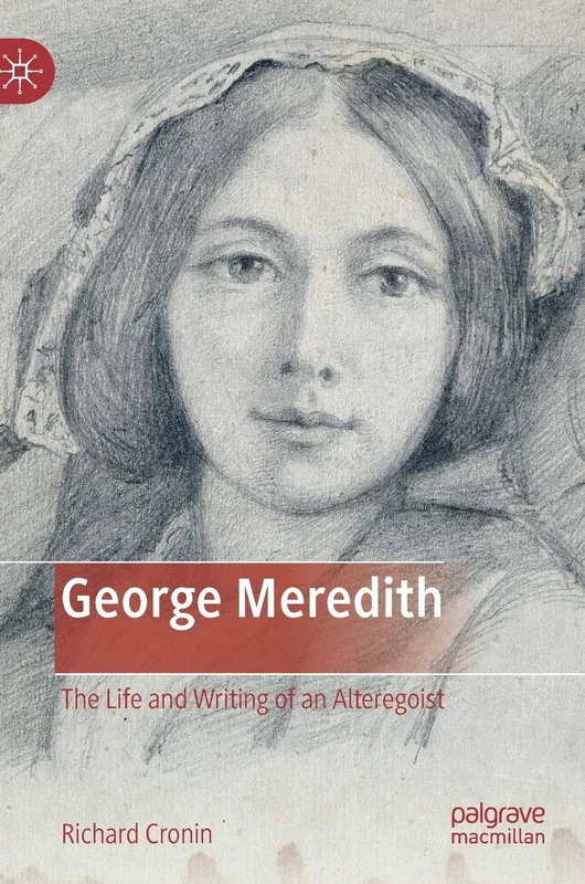 George Meredith: The Life and Writing of an Alteregoist
