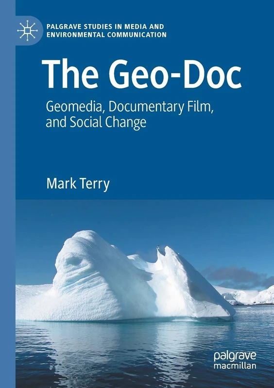 The Geo-Doc: Geomedia, Documentary Film, and Social Change (Palgrave Studies in Media and Environmental Communication)