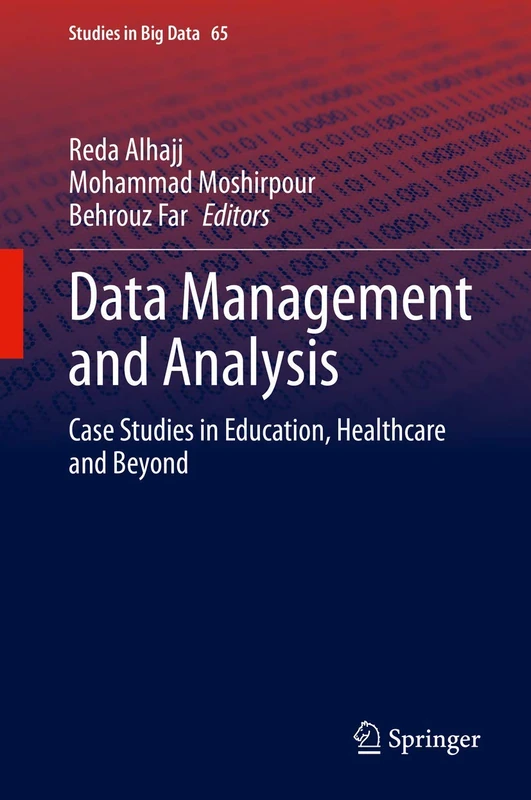 Data Management and Analysis: Case Studies in Education, Healthcare and Beyond: 65 (Studies in Big Data, 65)