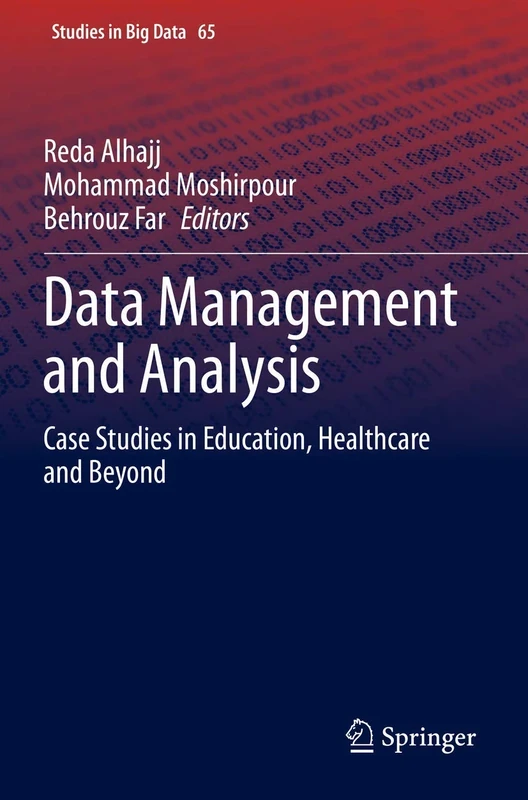 Data Management and Analysis: Case Studies in Education, Healthcare and Beyond: 65 (Studies in Big Data, 65)
