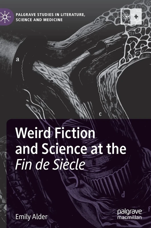 Weird Fiction and Science at the Fin de Siècle (Palgrave Studies in Literature, Science and Medicine)