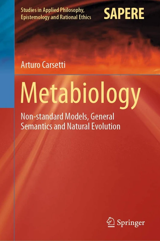 Metabiology: Non-standard Models, General Semantics and Natural Evolution: 50 (Studies in Applied Philosophy, Epistemology and Rational Ethics, 50)