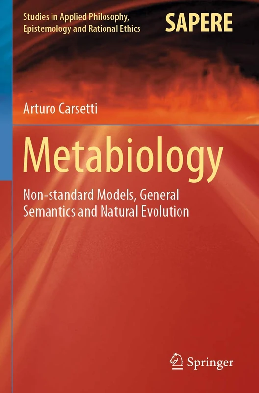 Metabiology: Non-standard Models, General Semantics and Natural Evolution: 50 (Studies in Applied Philosophy, Epistemology and Rational Ethics, 50)