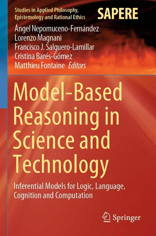 Model-Based Reasoning in Science and Technology: Inferential Models for Logic, Language, Cognition and Computation: 49 (Studies in Applied Philosophy, Epistemology and Rational Ethics, 49)
