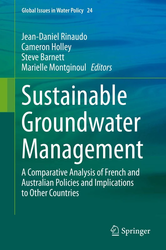 Sustainable Groundwater Management: A Comparative Analysis of French and Australian Policies and Implications to Other Countries: 24 (Global Issues in Water Policy, 24)