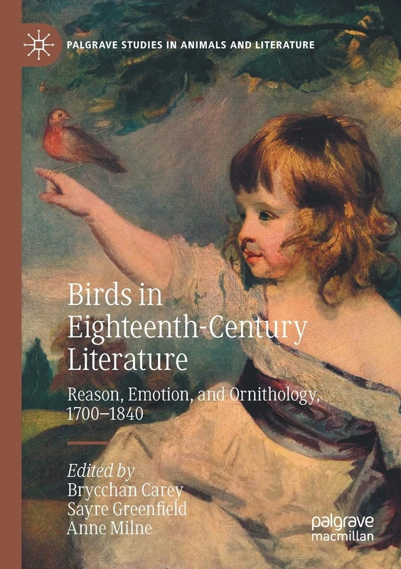 Birds in Eighteenth-Century Literature: Reason, Emotion, and Ornithology, 1700–1840 (Palgrave Studies in Animals and Literature)