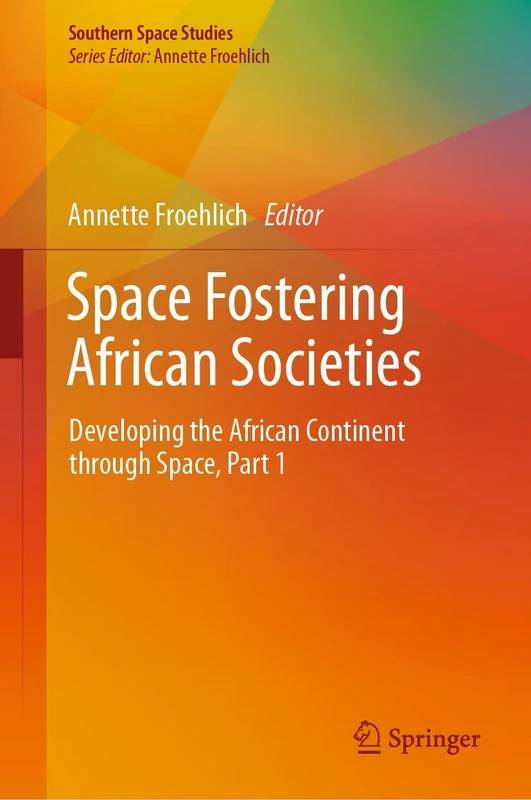 Space Fostering African Societies: Developing the African Continent through Space, Part 1 (Southern Space Studies)