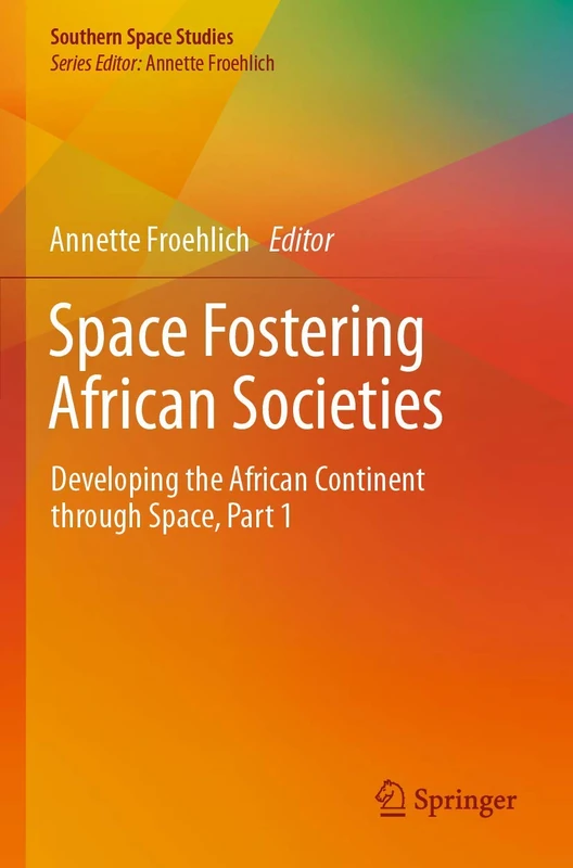 Space Fostering African Societies: Developing the African Continent through Space, Part 1 (Southern Space Studies)