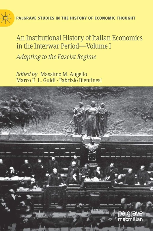 An Institutional History of Italian Economics in the Interwar Period ― Volume I: Adapting to the Fascist Regime (Palgrave Studies in the History of Economic Thought)