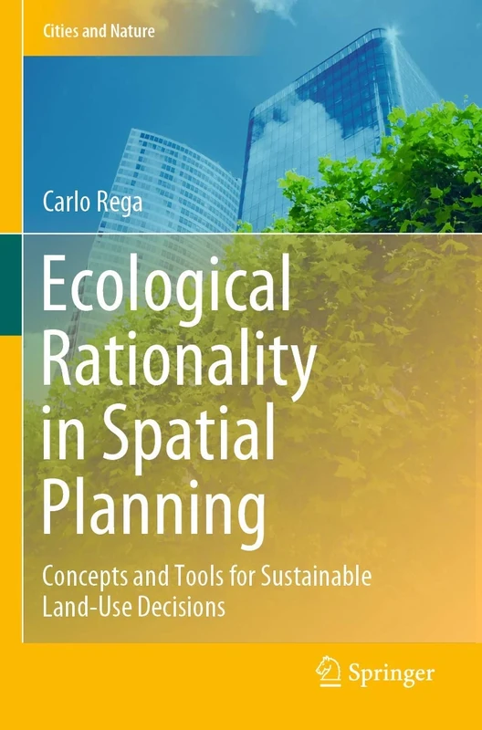 Ecological Rationality in Spatial Planning: Concepts and Tools for Sustainable Land-Use Decisions (Cities and Nature)