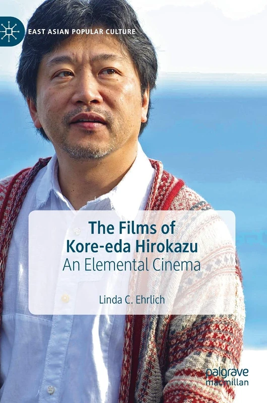 The Films of Kore-eda Hirokazu: An Elemental Cinema (East Asian Popular Culture)