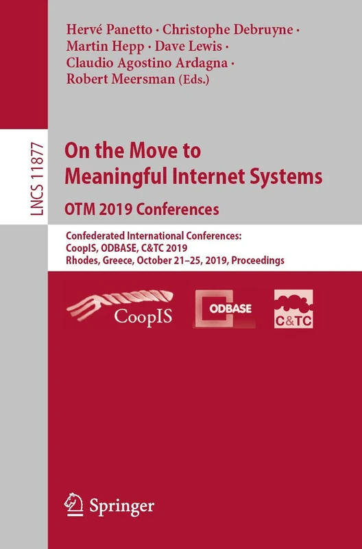 On the Move to Meaningful Internet Systems: OTM 2019 Conferences: Confederated International Conferences: CoopIS, ODBASE, C&TC 2019, Rhodes, Greece, ... (Lecture Notes in Computer Science, 11877)