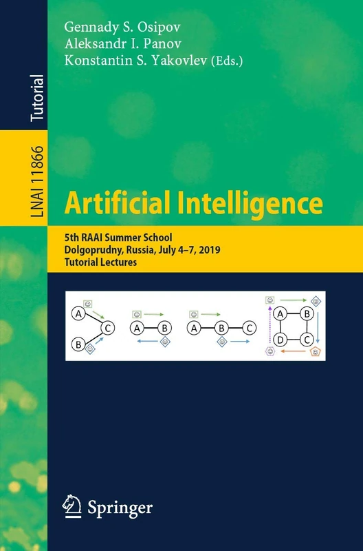 Artificial Intelligence: 5th RAAI Summer School, Dolgoprudny, Russia, July 4–7, 2019, Tutorial Lectures: 11866 (Lecture Notes in Computer Science, 11866)
