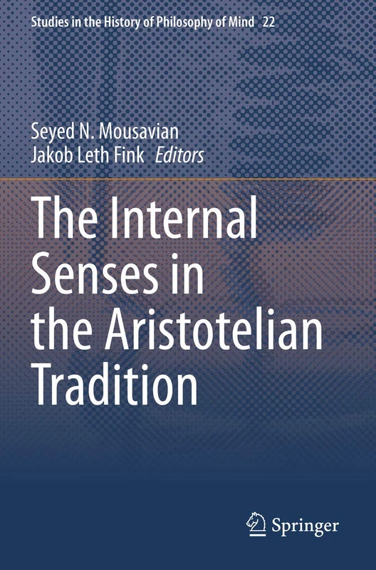 The Internal Senses in the Aristotelian Tradition: 22 (Studies in the History of Philosophy of Mind, 22)