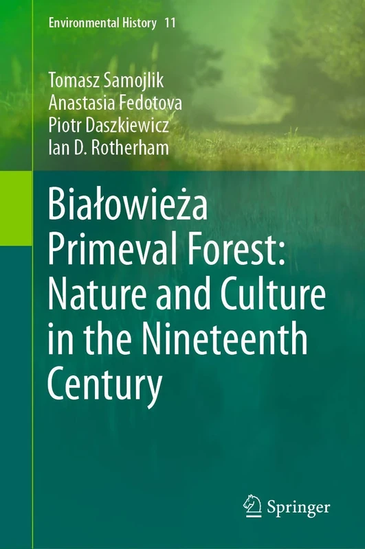 Białowieża Primeval Forest: Nature and Culture in the Nineteenth Century: 11 (Environmental History, 11)