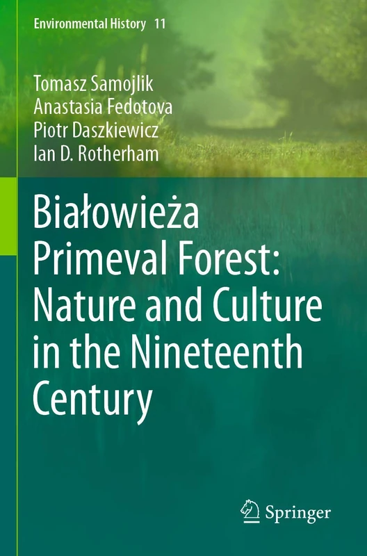 Białowieża Primeval Forest: Nature and Culture in the Nineteenth Century: 11 (Environmental History, 11)