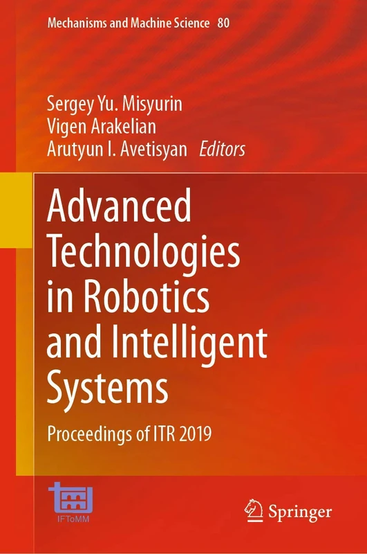 Advanced Technologies in Robotics and Intelligent Systems: Proceedings of ITR 2019: 80 (Mechanisms and Machine Science, 80)