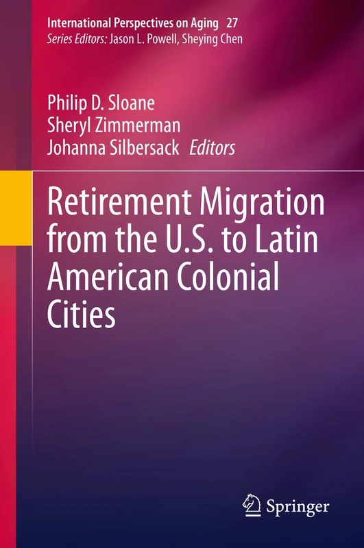 Retirement Migration from the U.S. to Latin American Colonial Cities: 27 (International Perspectives on Aging, 27)
