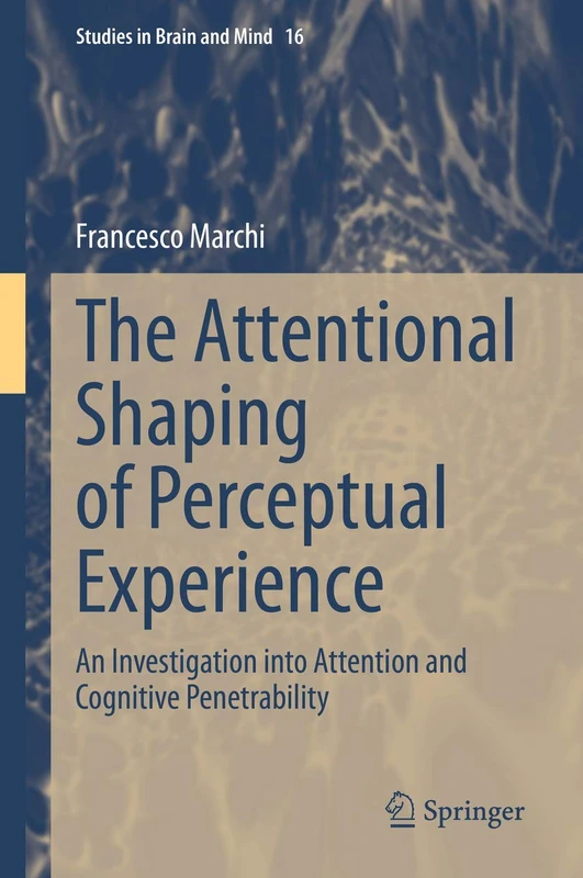 The Attentional Shaping of Perceptual Experience: An Investigation into Attention and Cognitive Penetrability: 16 (Studies in Brain and Mind, 16)