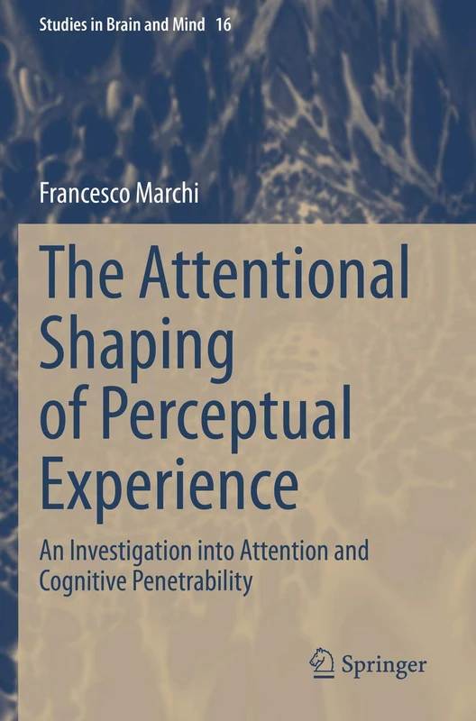 The Attentional Shaping of Perceptual Experience: An Investigation into Attention and Cognitive Penetrability: 16 (Studies in Brain and Mind, 16)