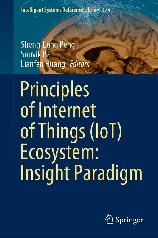Principles of Internet of Things (IoT) Ecosystem: Insight Paradigm: 174 (Intelligent Systems Reference Library, 174)