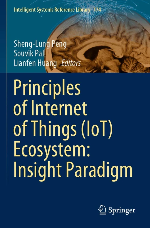 Principles of Internet of Things (IoT) Ecosystem: Insight Paradigm: 174 (Intelligent Systems Reference Library, 174)