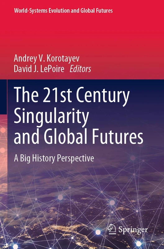 The 21st Century Singularity and Global Futures: A Big History Perspective (World-Systems Evolution and Global Futures)