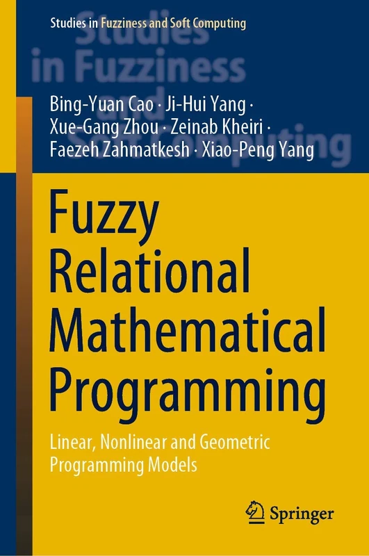 Fuzzy Relational Mathematical Programming: Linear, Nonlinear and Geometric Programming Models: 389 (Studies in Fuzziness and Soft Computing, 389)