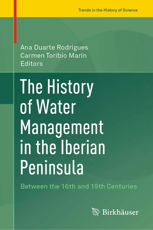 The History of Water Management in the Iberian Peninsula: Between the 16th and 19th Centuries (Trends in the History of Science)