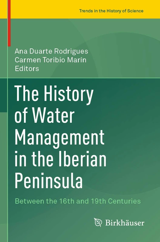 The History of Water Management in the Iberian Peninsula: Between the 16th and 19th Centuries (Trends in the History of Science)