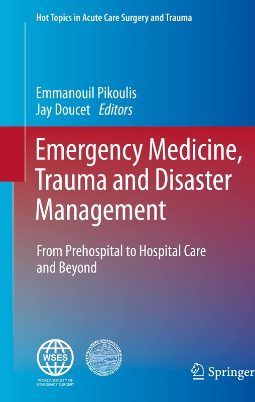 Emergency Medicine, Trauma and Disaster Management: From Prehospital to Hospital Care and Beyond (Hot Topics in Acute Care Surgery and Trauma)