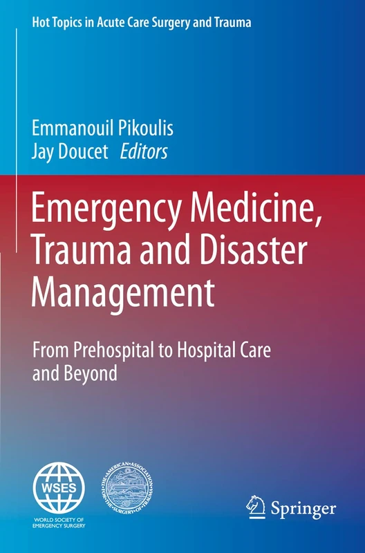 Emergency Medicine, Trauma and Disaster Management: From Prehospital to Hospital Care and Beyond (Hot Topics in Acute Care Surgery and Trauma)