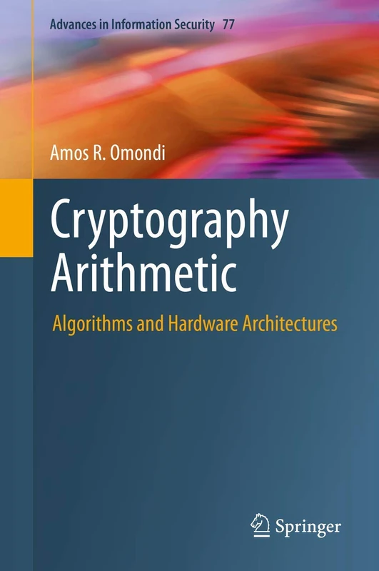 Cryptography Arithmetic: Algorithms and Hardware Architectures: 77 (Advances in Information Security, 77)