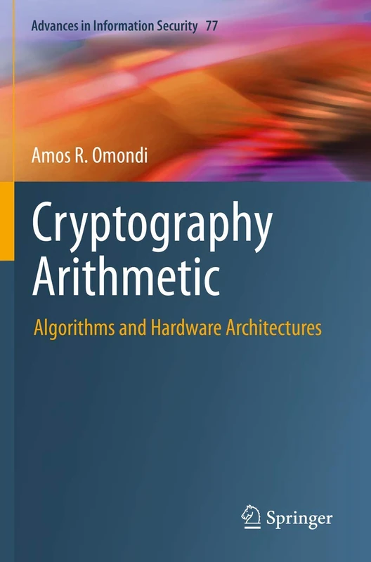 Cryptography Arithmetic: Algorithms and Hardware Architectures: 77 (Advances in Information Security, 77)
