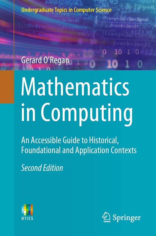 Mathematics in Computing: An Accessible Guide to Historical, Foundational and Application Contexts (Undergraduate Topics in Computer Science)