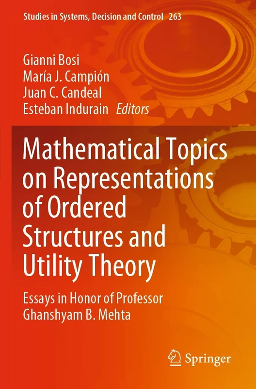 Mathematical Topics on Representations of Ordered Structures and Utility Theory: Essays in Honor of Professor Ghanshyam B. Mehta: 263 (Studies in Systems, Decision and Control, 263)