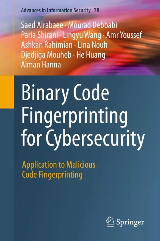 Binary Code Fingerprinting for Cybersecurity: Application to Malicious Code Fingerprinting: 78 (Advances in Information Security, 78)