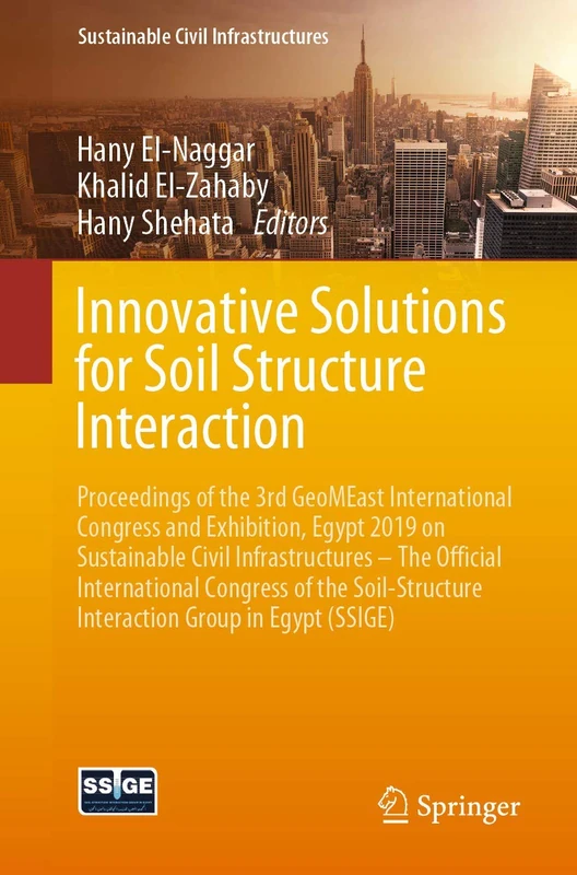 Innovative Solutions for Soil Structure Interaction: Proceedings of the 3rd GeoMEast International Congress and Exhibition, Egypt 2019 on Sustainable ... Interaction Group in Egypt (SSIGE)