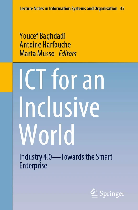 ICT for an Inclusive World: Industry 4.0–Towards the Smart Enterprise: 35 (Lecture Notes in Information Systems and Organisation, 35)