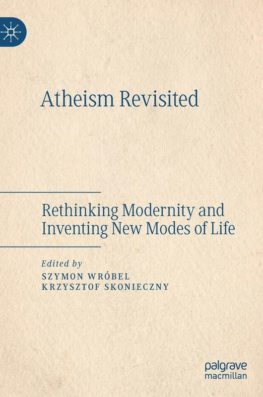 Atheism Revisited: Rethinking Modernity and Inventing New Modes of Life