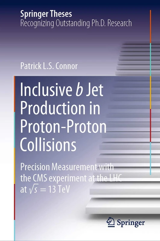 Inclusive b Jet Production in Proton-Proton Collisions: Precision Measurement with the CMS experiment at the LHC at √ s = 13 TeV (Springer Theses)