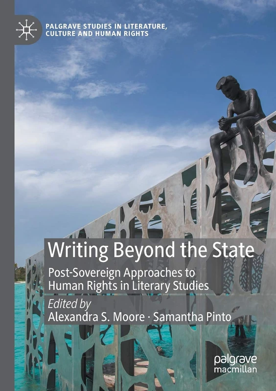 Writing Beyond the State: Post-Sovereign Approaches to Human Rights in Literary Studies (Palgrave Studies in Literature, Culture and Human Rights)
