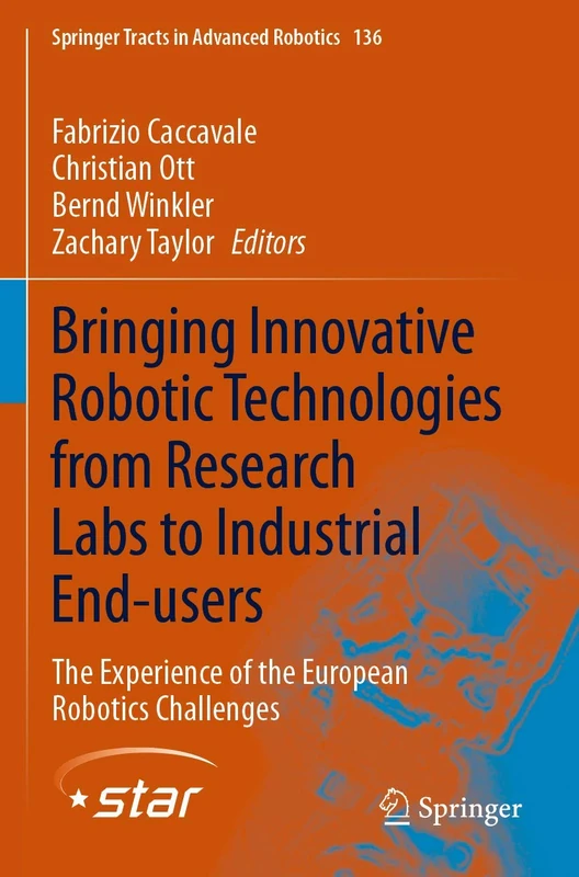 Bringing Innovative Robotic Technologies from Research Labs to Industrial End-users: The Experience of the European Robotics Challenges: 136 (Springer Tracts in Advanced Robotics, 136)