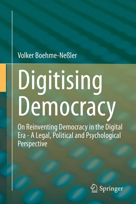 Digitising Democracy: On Reinventing Democracy in the Digital Era - A Legal, Political and Psychological Perspective