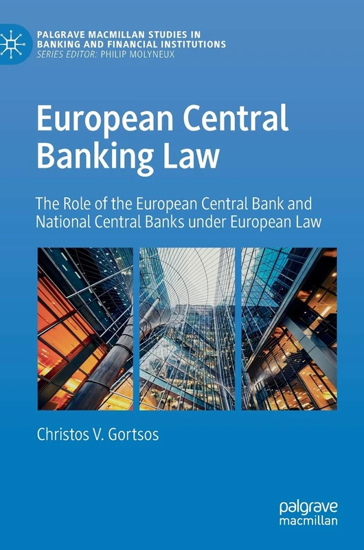 European Central Banking Law: The Role of the European Central Bank and National Central Banks under European Law (Palgrave Macmillan Studies in Banking and Financial Institutions)