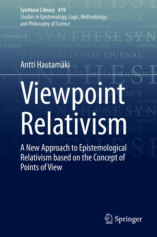 Viewpoint Relativism: A New Approach to Epistemological Relativism based on the Concept of Points of View: 419 (Synthese Library, 419)